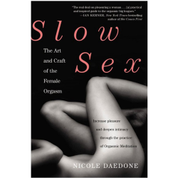 Slow Sex, The Art and Craft of the Female Orgasm, Book by Nicole Daedone